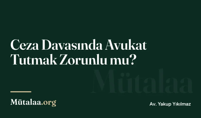 Ceza Davasında Avukat Tutmak Zorunlu mu | Mütalaa.org