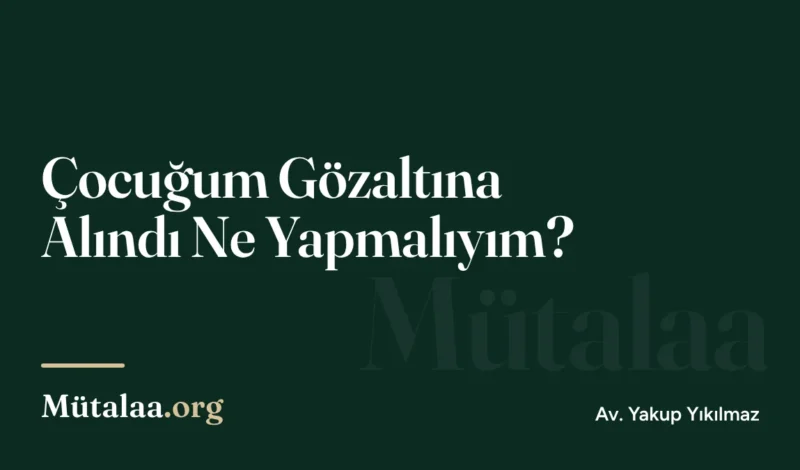 çocuğum gözaltına alındı ne yapmalıyım | Mütalaa.org