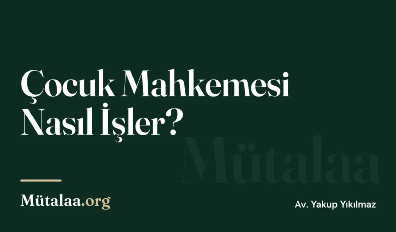 çocuk mahkemesi nasıl işler | Mütalaa.org