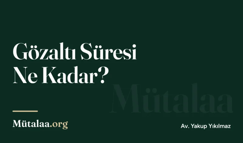 Gözaltı Süresi Ne Kadar | Mütalaa.org