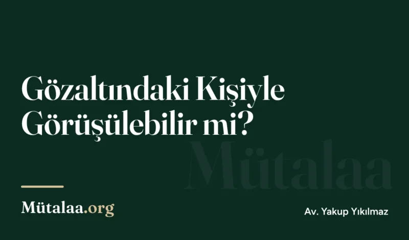 Gözaltındaki kişiyle görüşülebilir mi | Mütalaa.org
