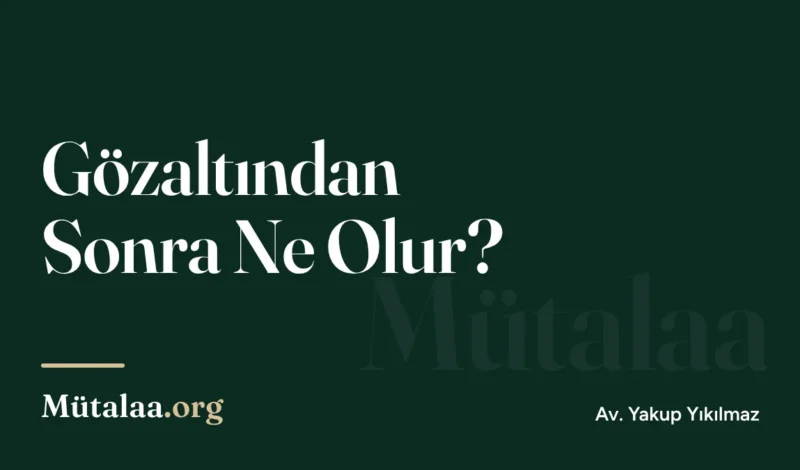 Gözaltından Sonra Ne Olur | Mütalaa.org