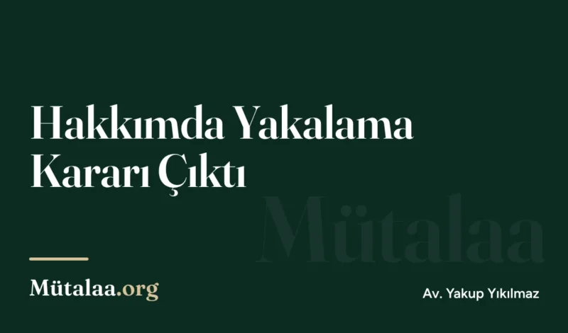 Hakkımda Yakalama Kararı Çıktı | Mütalaa.org