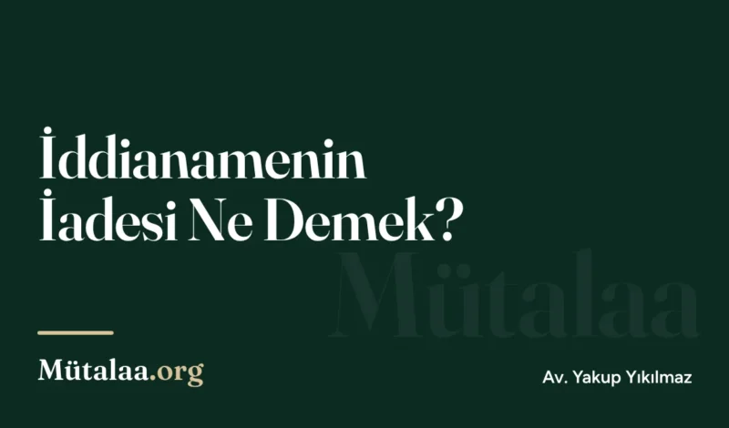 İddianamenin İadesi Ne Demek | Mütalaa.org