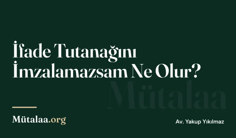 İfade Tutanağını İmzalamazsam Ne Olur | Mütalaa.org