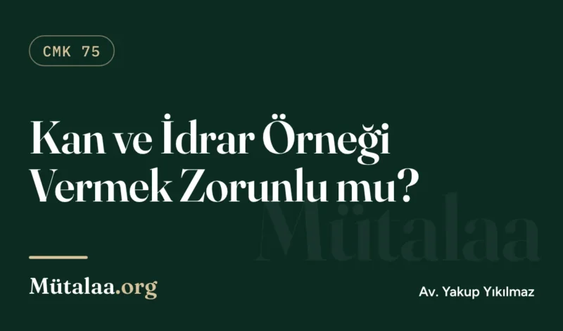 Kan ve idrar örneği vermek zorunlu mu sorusunu CMK 75 kurallarıyla anlatan ceza hukuku yazısı görseli