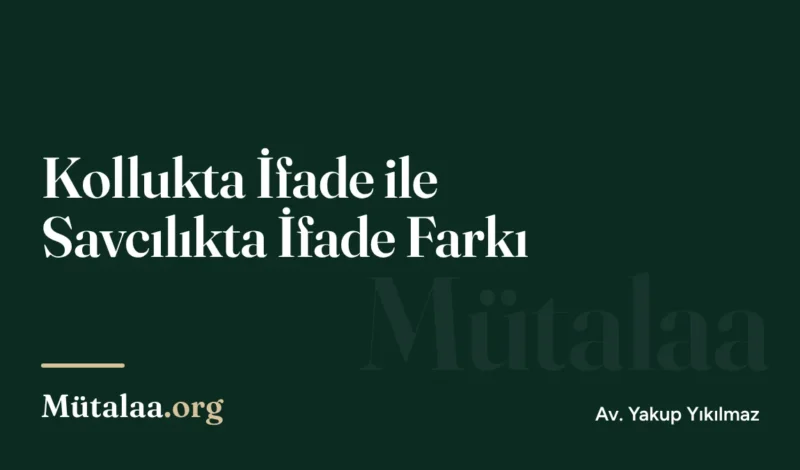 Kollukta İfade ile Savcılıkta İfade Farkı | Mütalaa.org