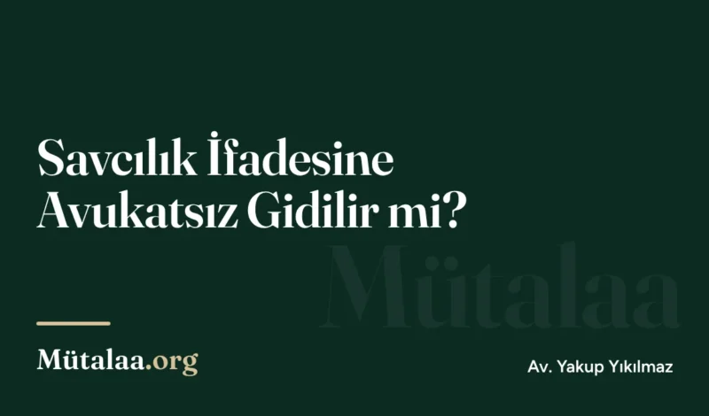 Savcılık İfadesine Avukatsız Gidilir mi | Mütalaa.org