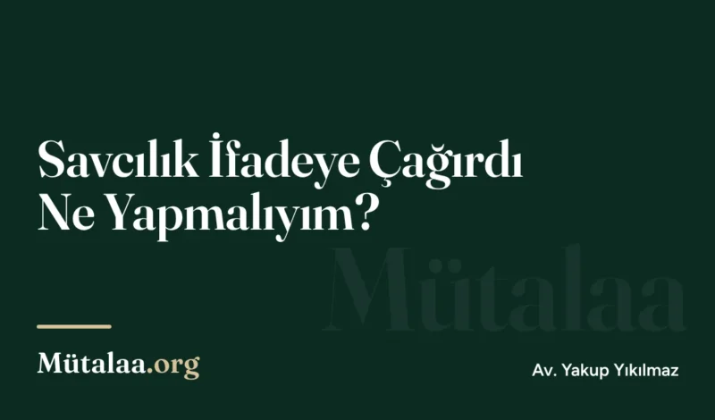 Savcılık İfadeye Çağırdı Ne Yapmalıyım | Mütalaa.org