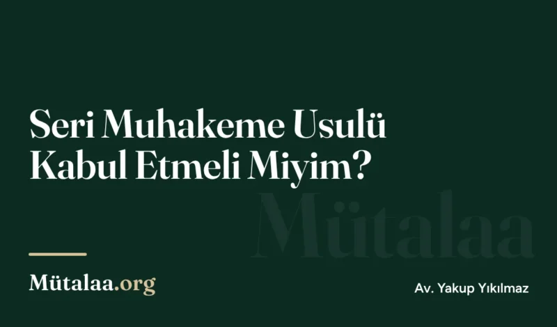 seri muhakeme usulü kabul etmeli miyim | Mütalaa.org