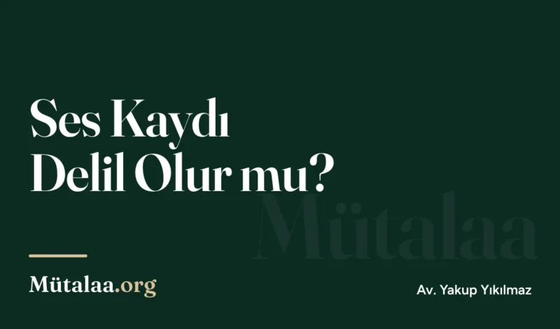 ses kaydı delil olur mu | Mütalaa.org