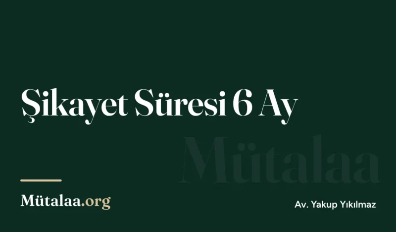 şikayet süresi 6 ay | Mütalaa.org