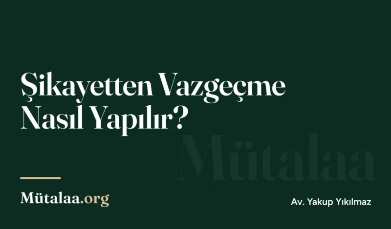 Şikayetten Vazgeçme Nasıl Yapılır | Mütalaa.org