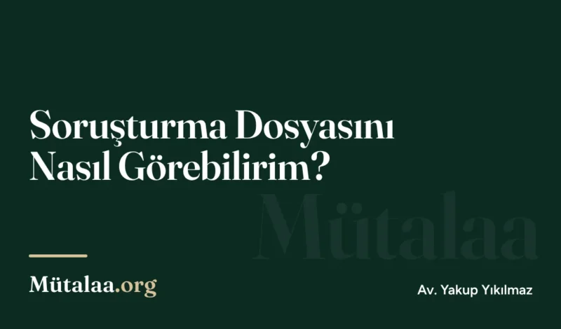 Soruşturma Dosyasını Nasıl Görebilirim | Mütalaa.org