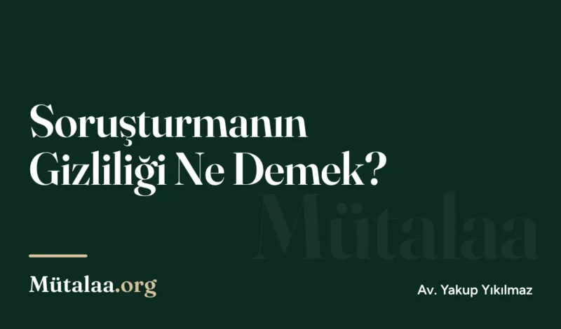 Soruşturmanın Gizliliği Ne Demek | Mütalaa.org