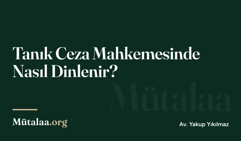 tanık ceza mahkemesinde nasıl dinlenir | Mütalaa.org