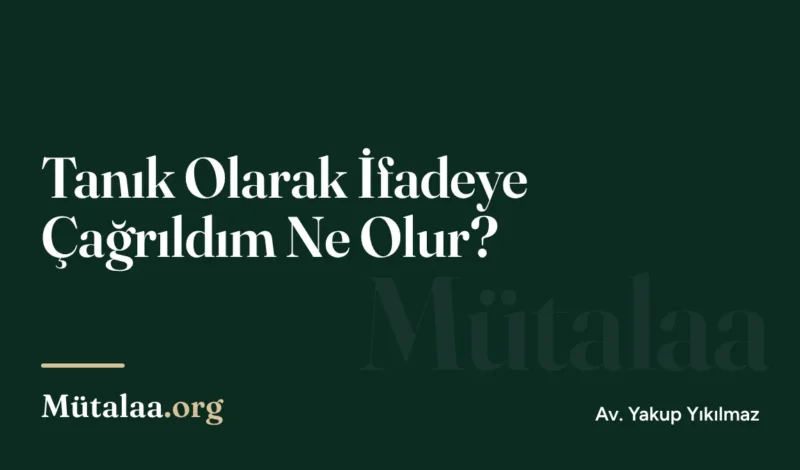 Tanık Olarak İfadeye Çağrıldım Ne Olur | Mütalaa.org