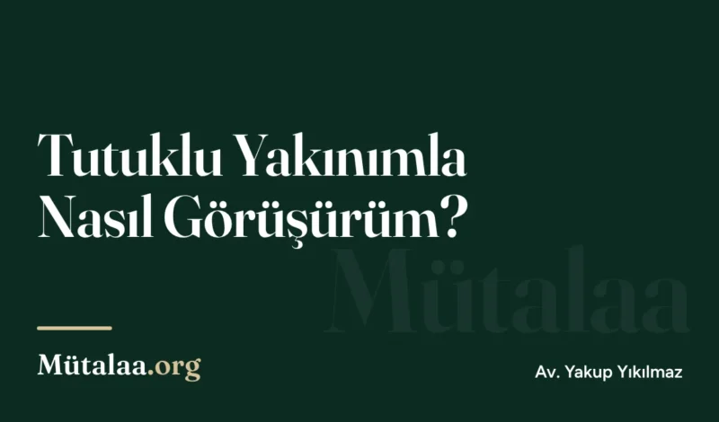Tutuklu Yakınımla Nasıl Görüşürüm | Mütalaa.org