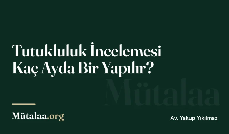 Tutukluluk İncelemesi Kaç Ayda Bir Yapılır | Mütalaa.org