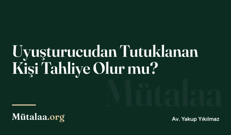 Uyuşturucudan Tutuklanan Kişi Tahliye Olur mu | Mütalaa.org