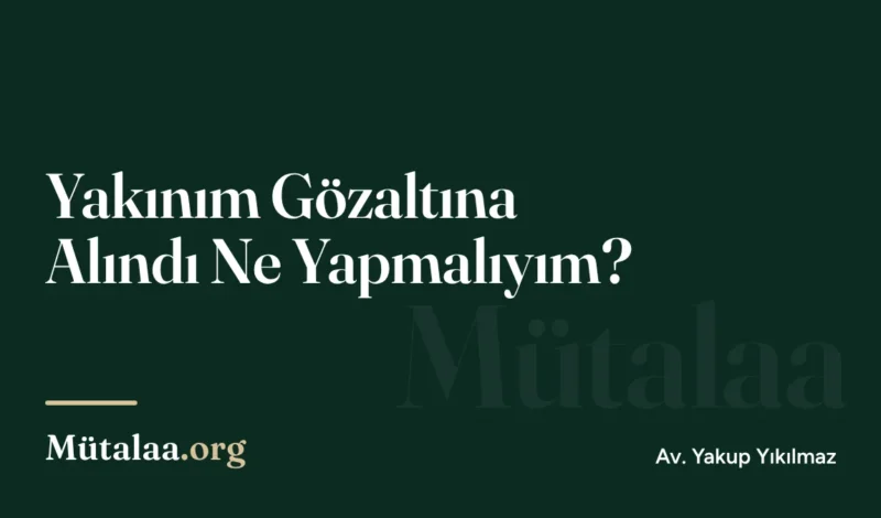 Yakınım Gözaltına Alındı Ne Yapmalıyım | Mütalaa.org