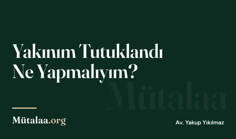 Yakınım Tutuklandı Ne Yapmalıyım | Mütalaa.org
